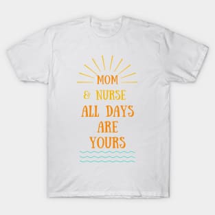 mom and nurse, all days are yours T-Shirt